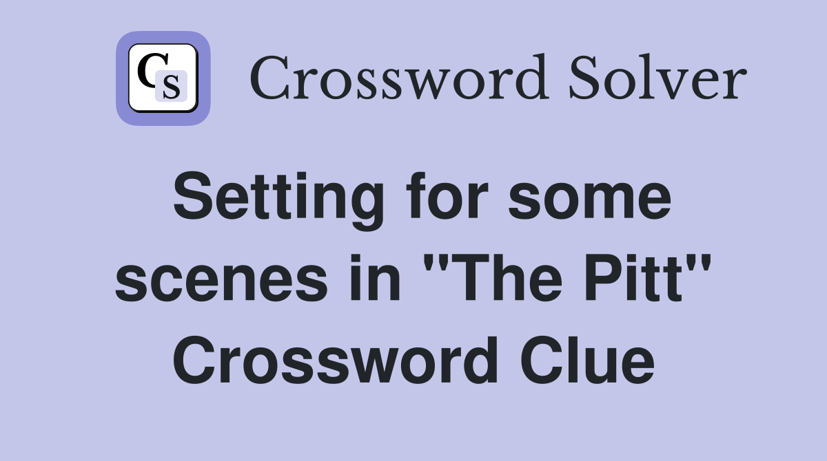 Setting for some scenes in "The Pitt" Crossword Clue