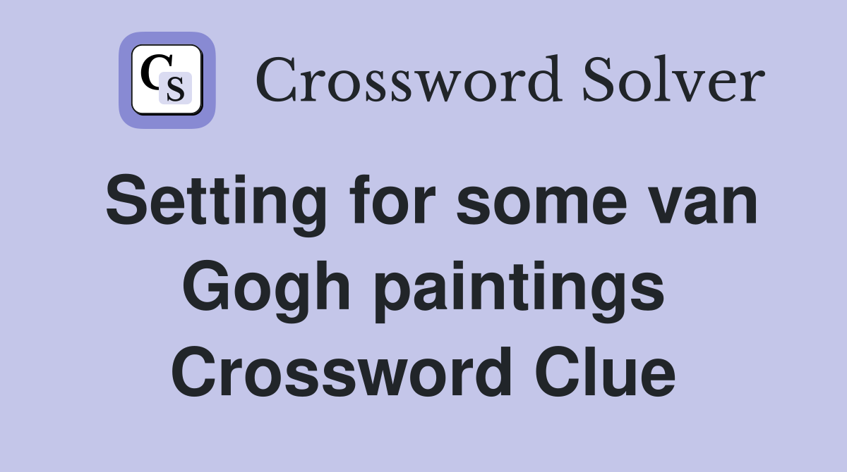 Setting for some van Gogh paintings Crossword Clue