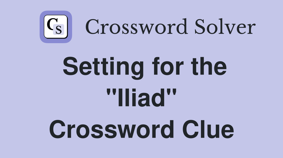 Setting for the "Iliad" Crossword Clue