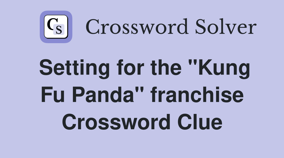 Setting for the "Kung Fu Panda" franchise Crossword Clue