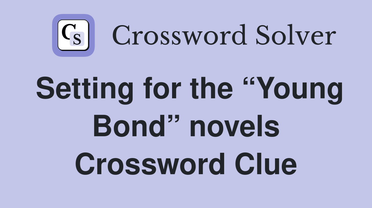 Setting for the “Young Bond” novels Crossword Clue
