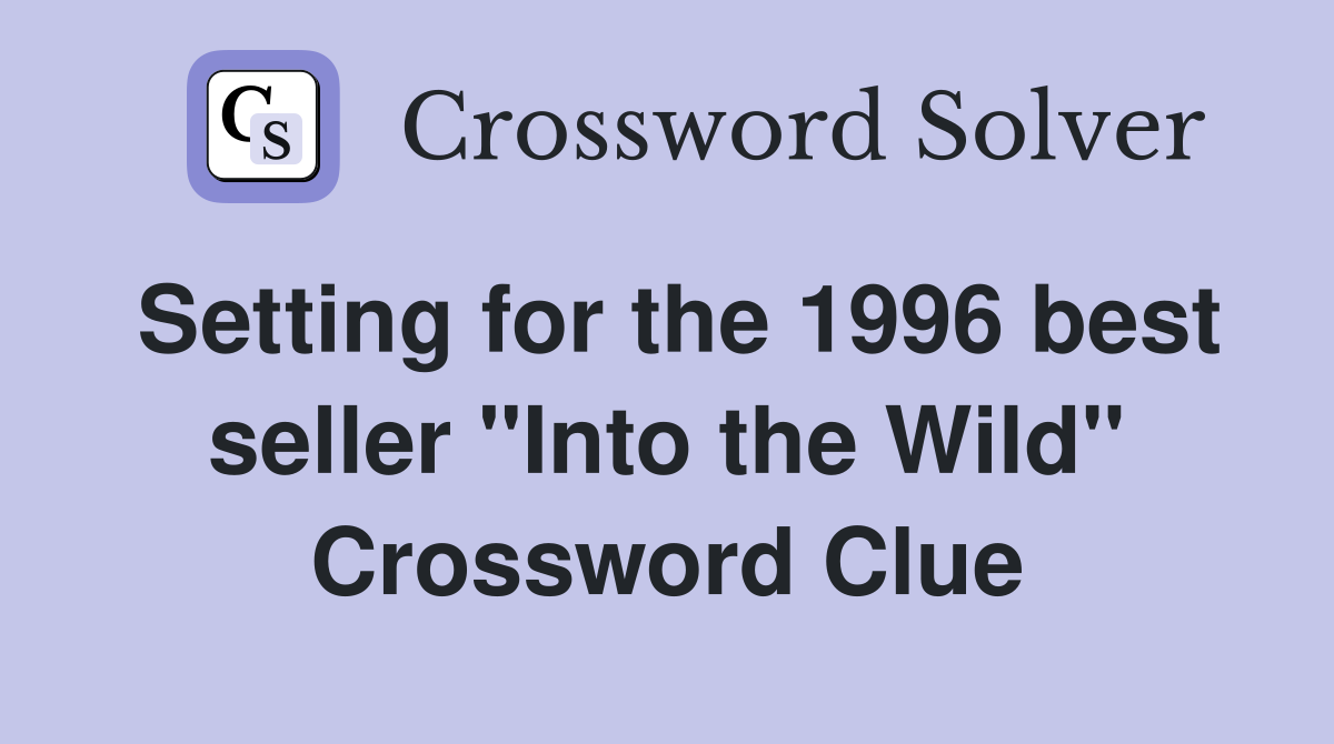 Setting for the 1996 best seller "Into the Wild" Crossword Clue