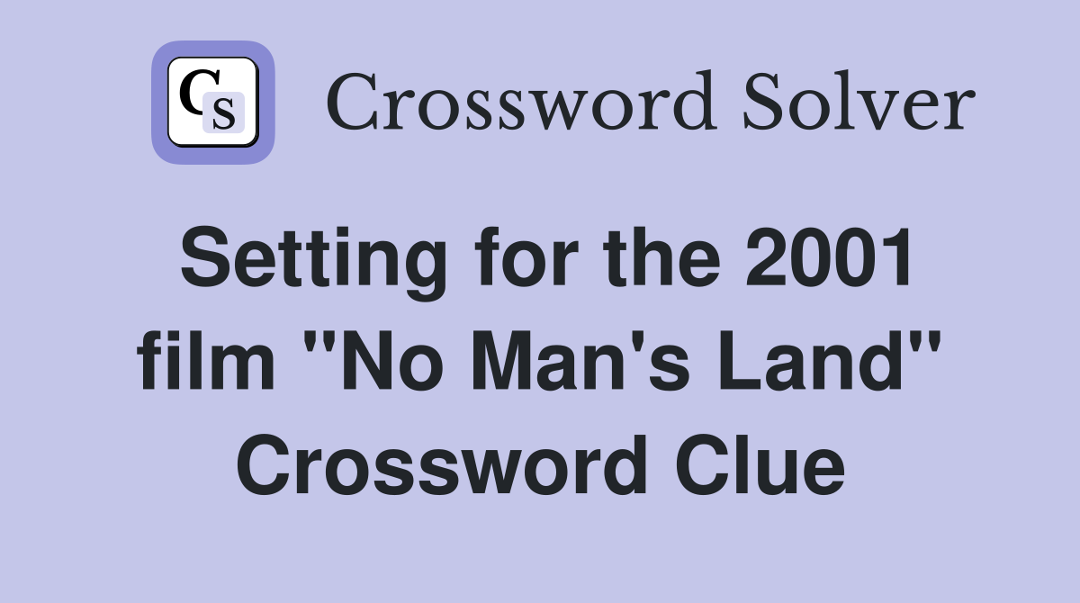 Setting for the 2001 film "No Man's Land" Crossword Clue