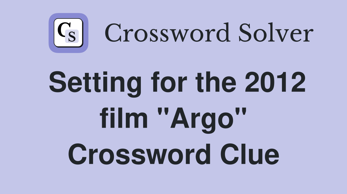 Setting for the 2012 film "Argo" Crossword Clue