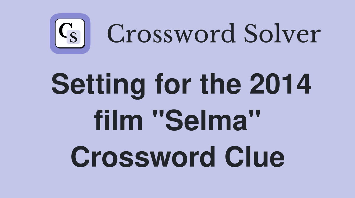Setting for the 2014 film "Selma" Crossword Clue
