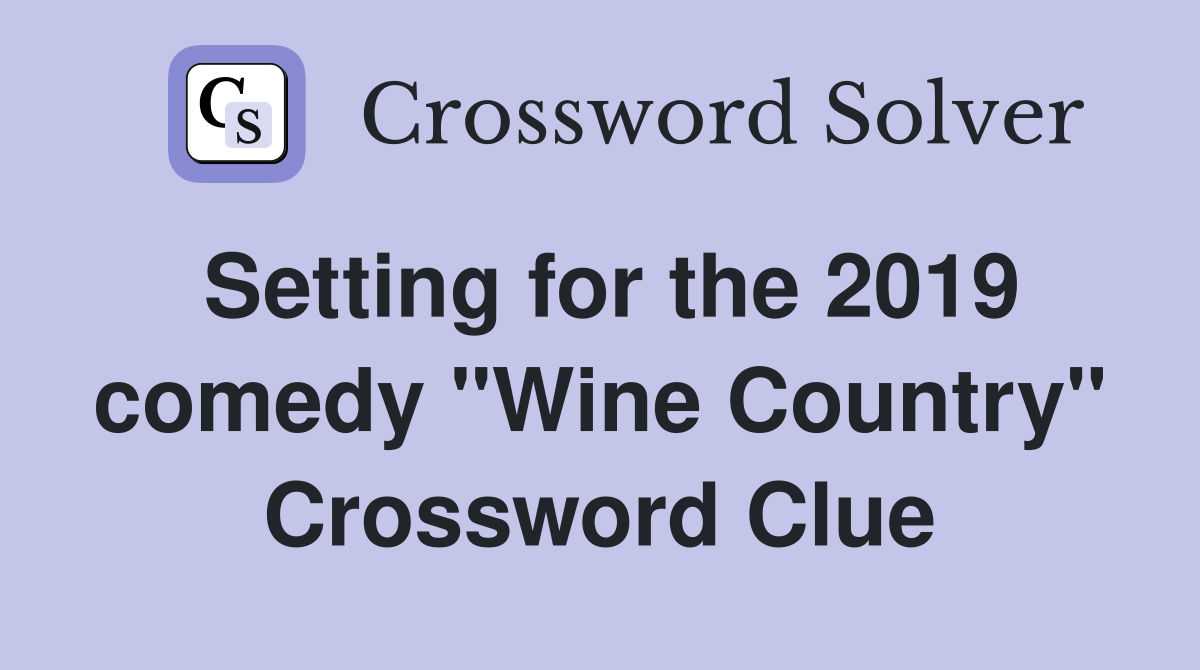 Setting for the 2019 comedy "Wine Country" Crossword Clue
