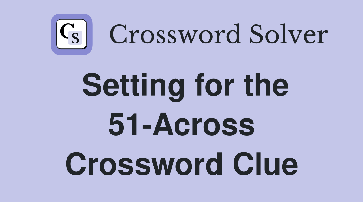 Setting for the 51-Across Crossword Clue