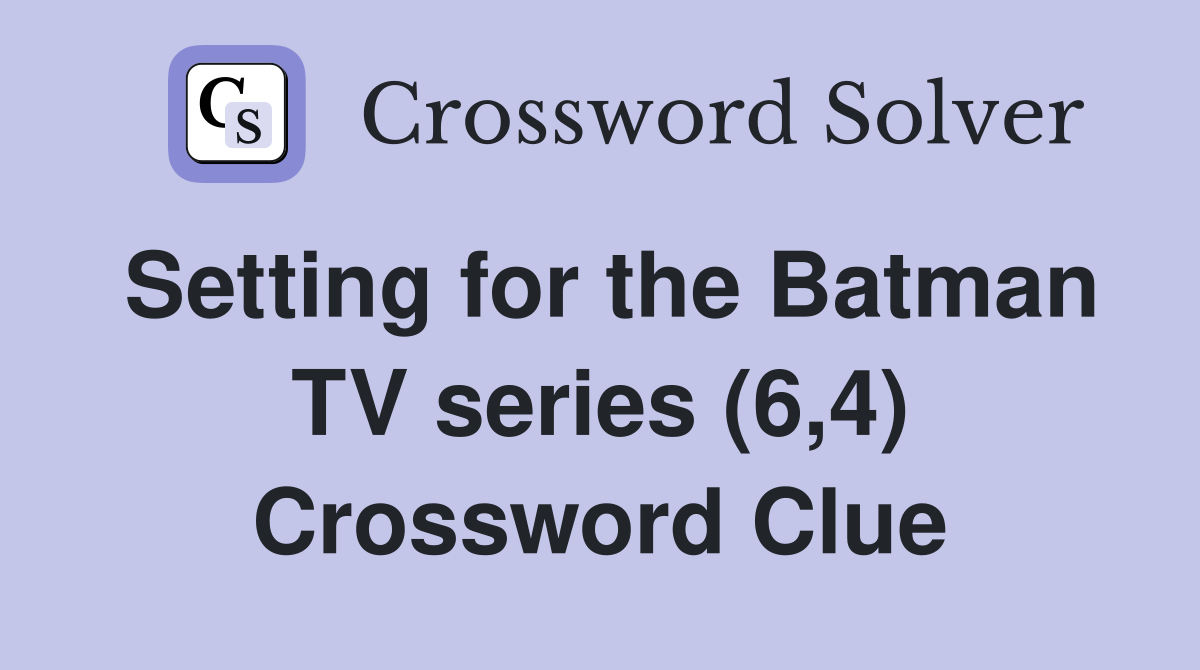 Setting for the Batman TV series (6,4) Crossword Clue