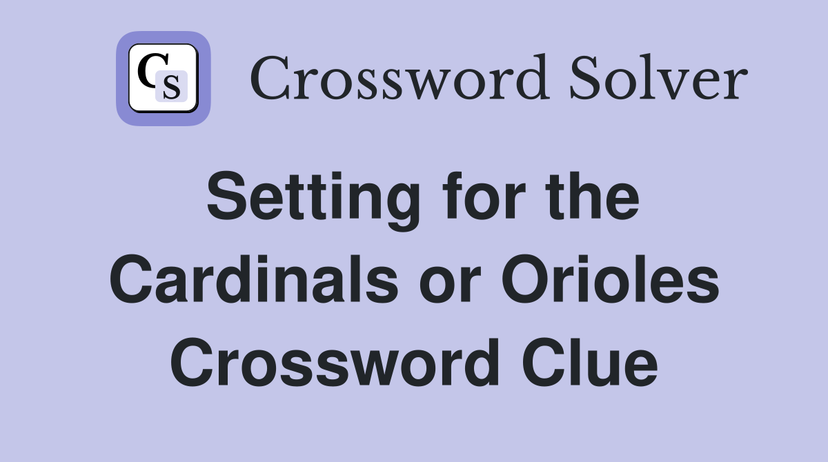 Setting for the Cardinals or Orioles Crossword Clue