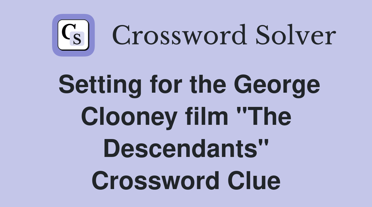Setting for the George Clooney film "The Descendants" Crossword Clue