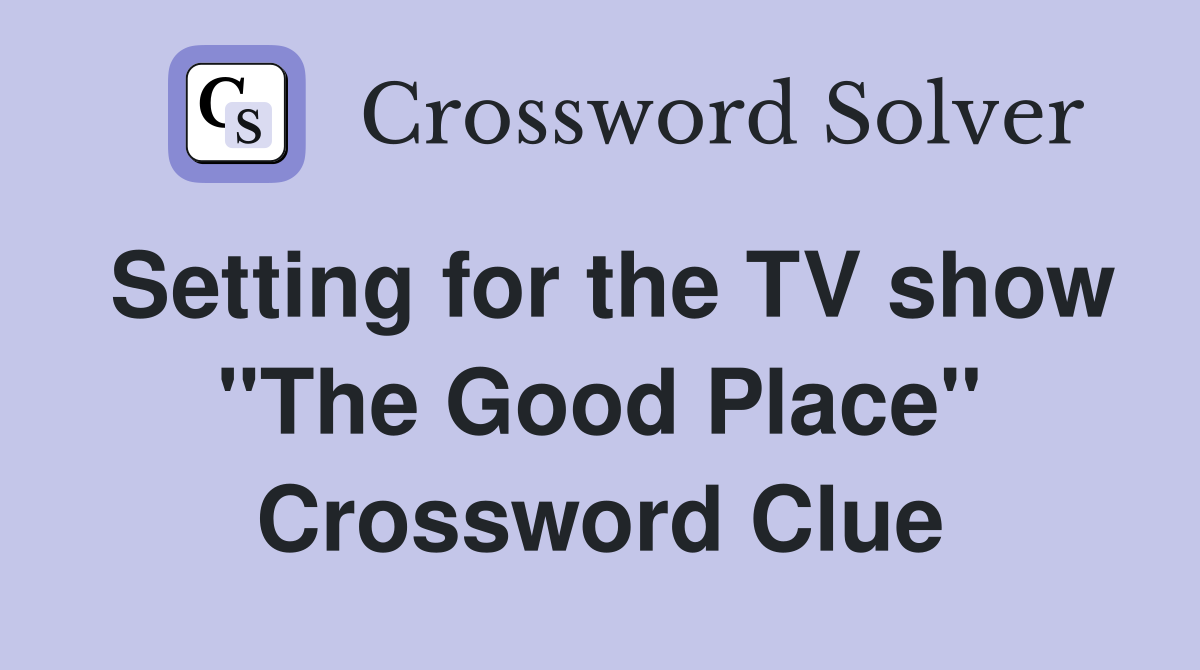 Setting for the TV show "The Good Place" Crossword Clue
