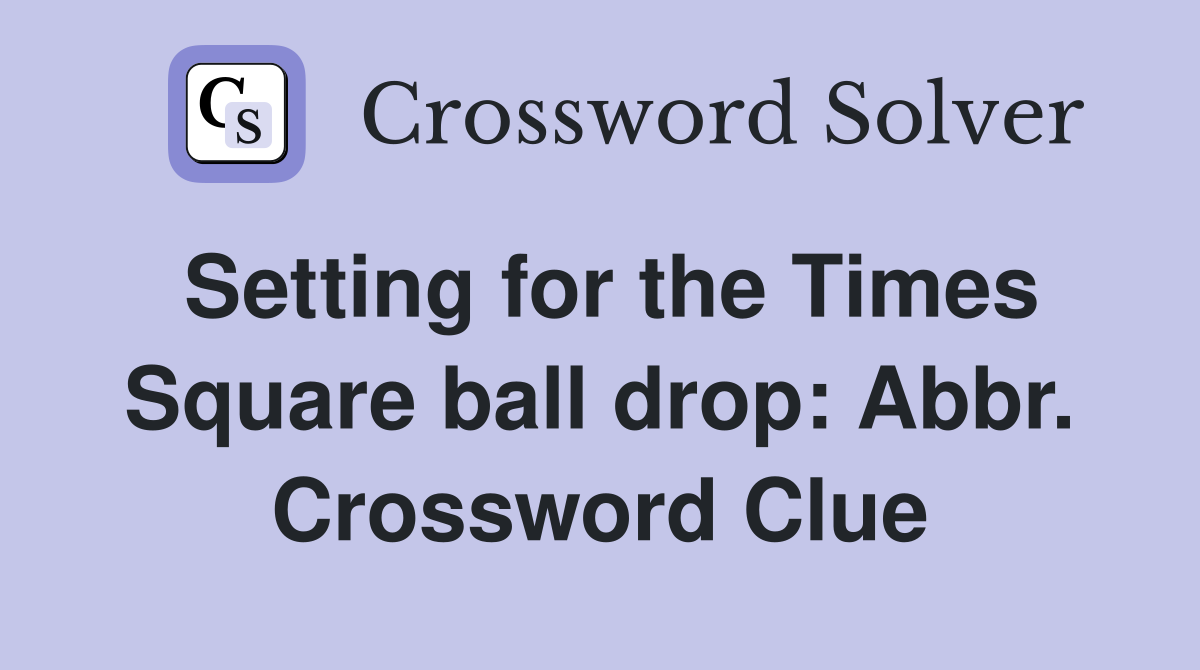 Setting for the Times Square ball drop: Abbr. Crossword Clue