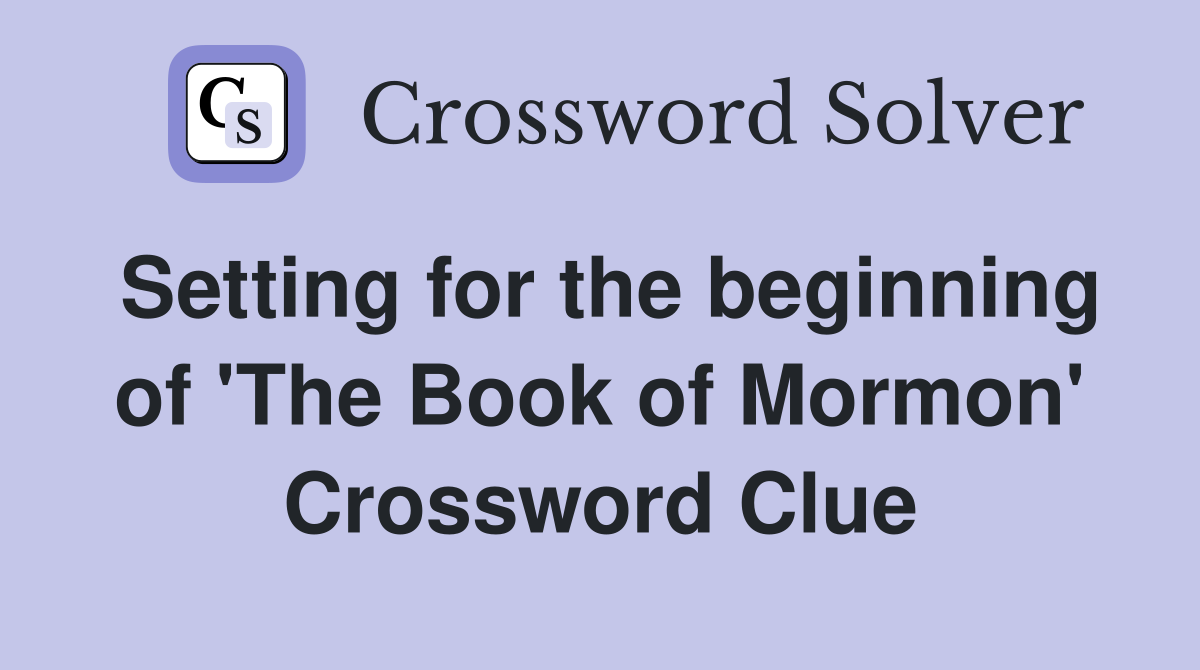 Setting for the beginning of 'The Book of Mormon' Crossword Clue