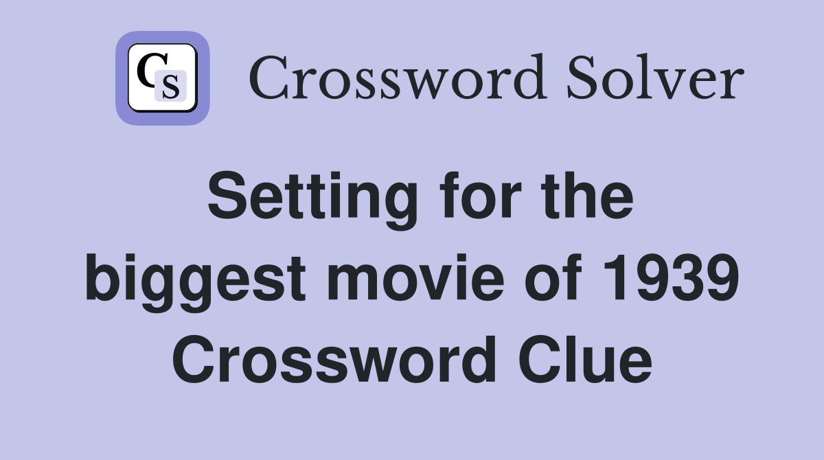 Setting for the biggest movie of 1939 Crossword Clue