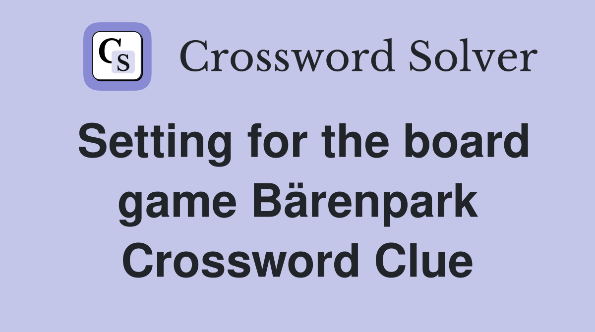 Setting for the board game Bärenpark Crossword Clue