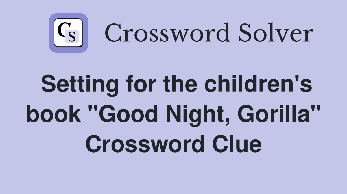 Setting for the children's book "Good Night, Gorilla" Crossword Clue