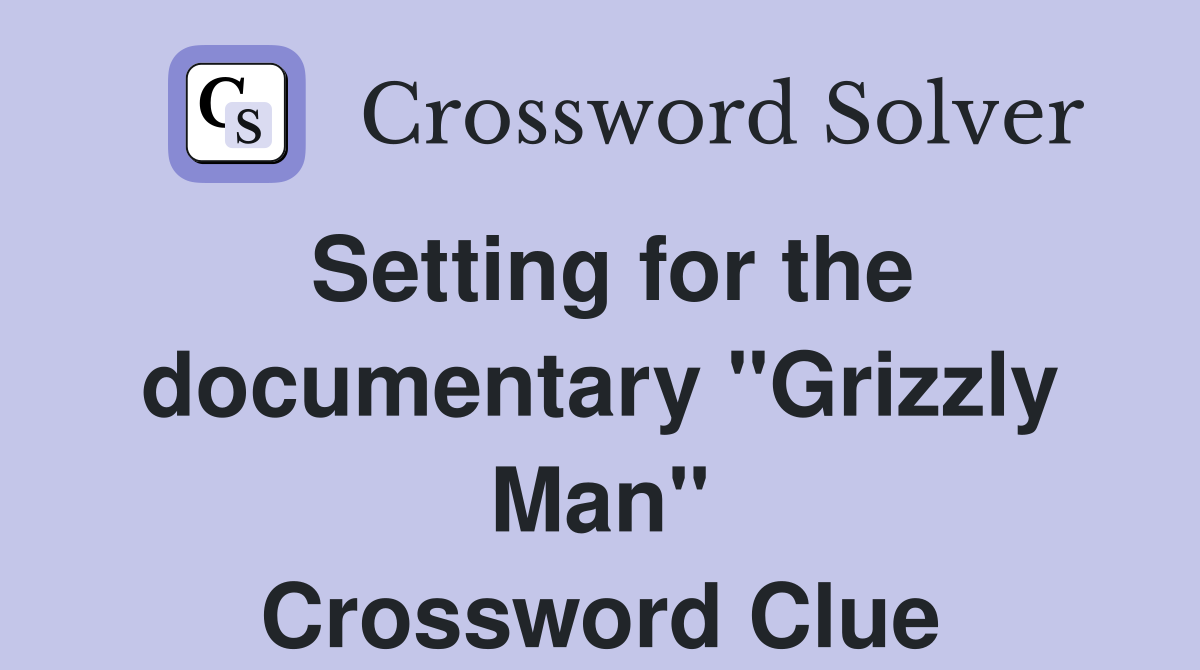 Setting for the documentary "Grizzly Man" Crossword Clue