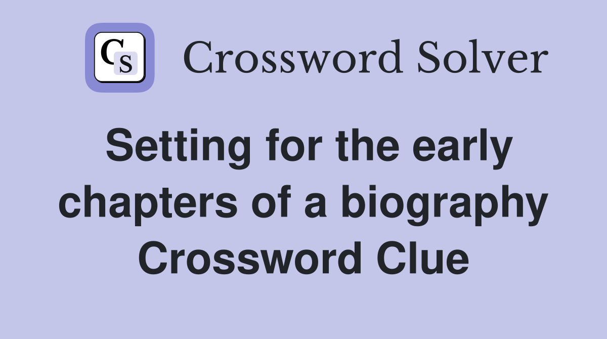 Setting for the early chapters of a biography Crossword Clue