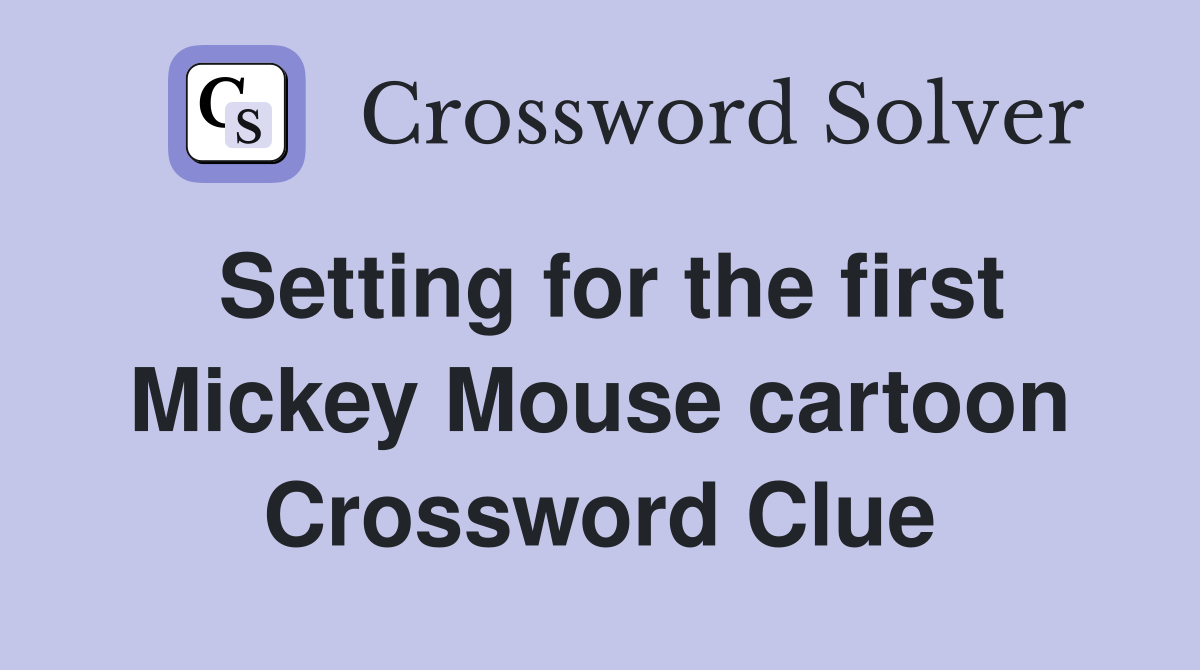Setting for the first Mickey Mouse cartoon Crossword Clue
