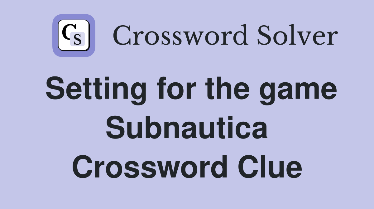 Setting for the game Subnautica Crossword Clue