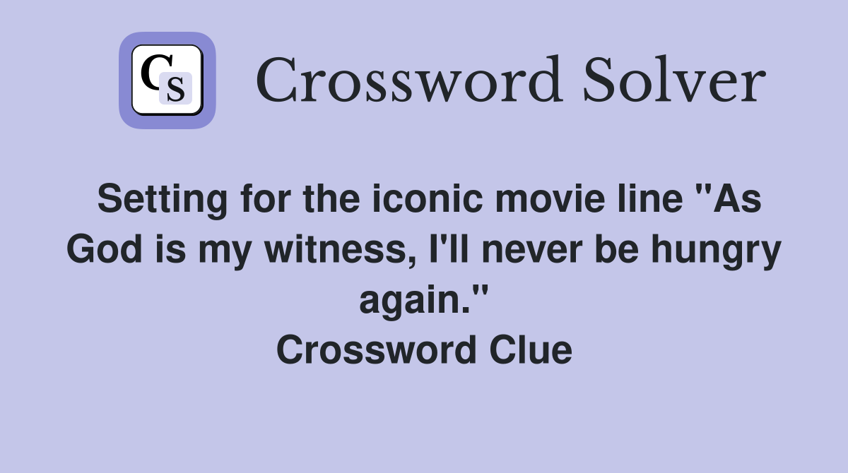 Setting for the iconic movie line "As God is my witness, I'll never be hungry again." Crossword Clue