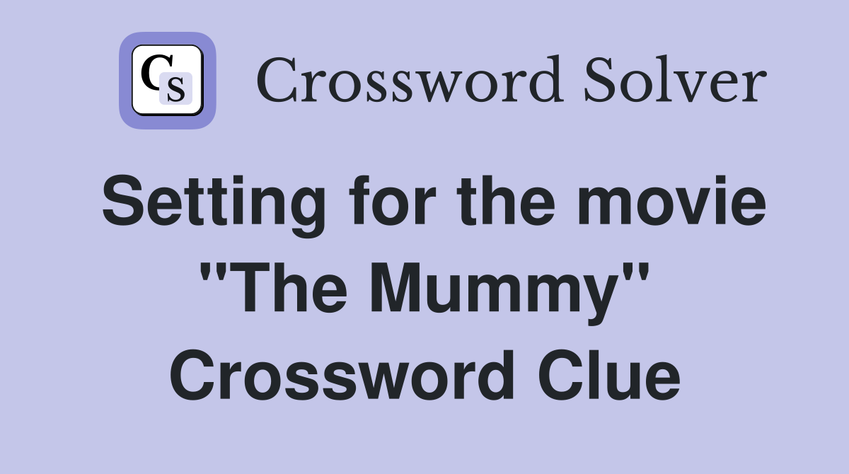 Setting for the movie "The Mummy" Crossword Clue