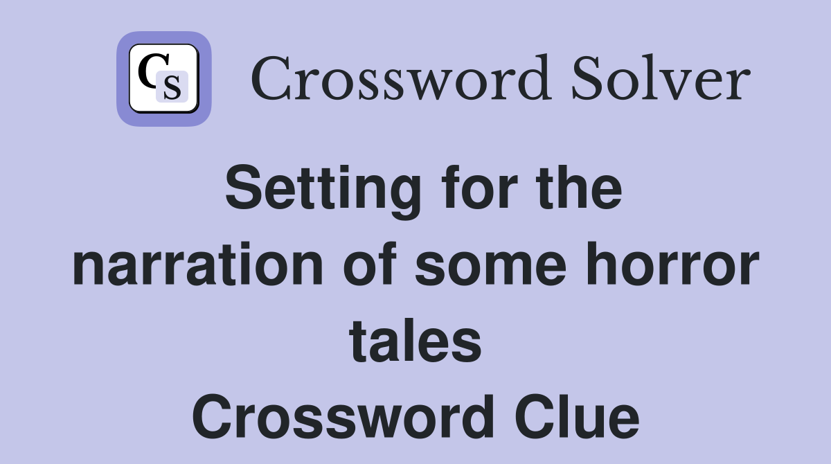 Setting for the narration of some horror tales Crossword Clue