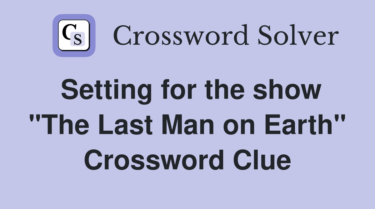 Setting for the show "The Last Man on Earth" Crossword Clue