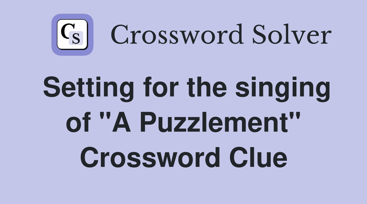 Setting for the singing of "A Puzzlement" Crossword Clue