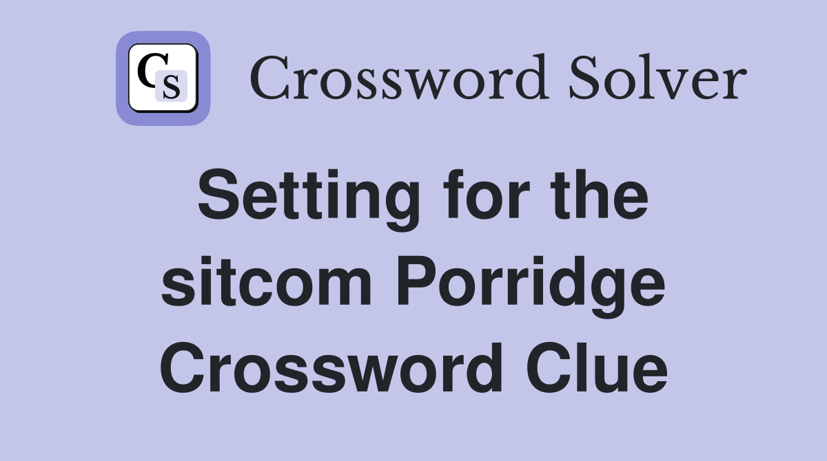 Setting for the sitcom Porridge Crossword Clue