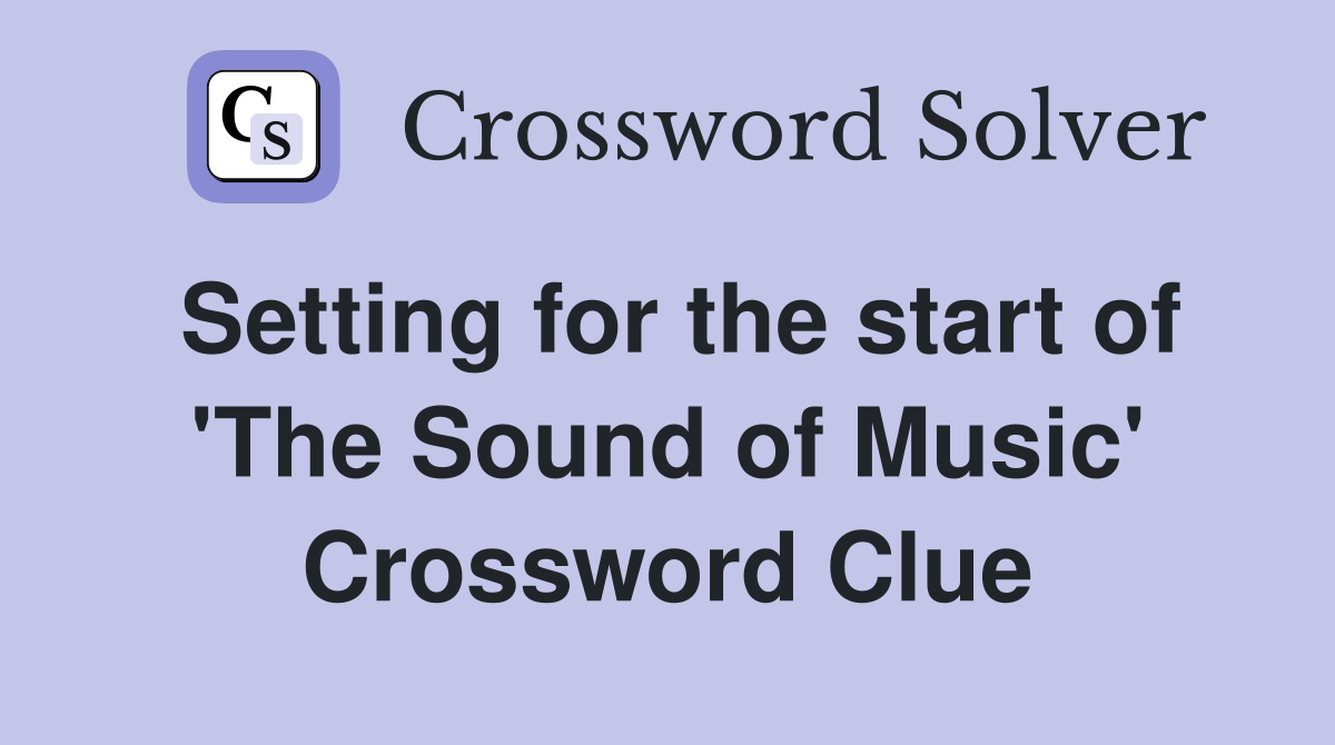 Setting for the start of 'The Sound of Music' Crossword Clue
