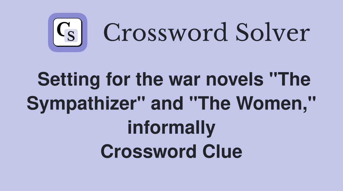 Setting for the war novels "The Sympathizer" and "The Women," informally Crossword Clue