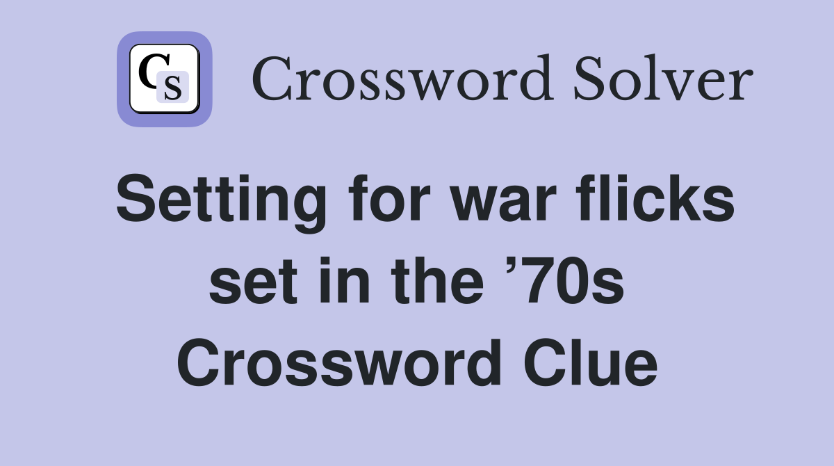 Setting for war flicks set in the ’70s Crossword Clue