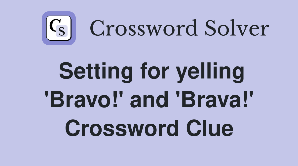 Setting for yelling 'Bravo!' and 'Brava!' Crossword Clue