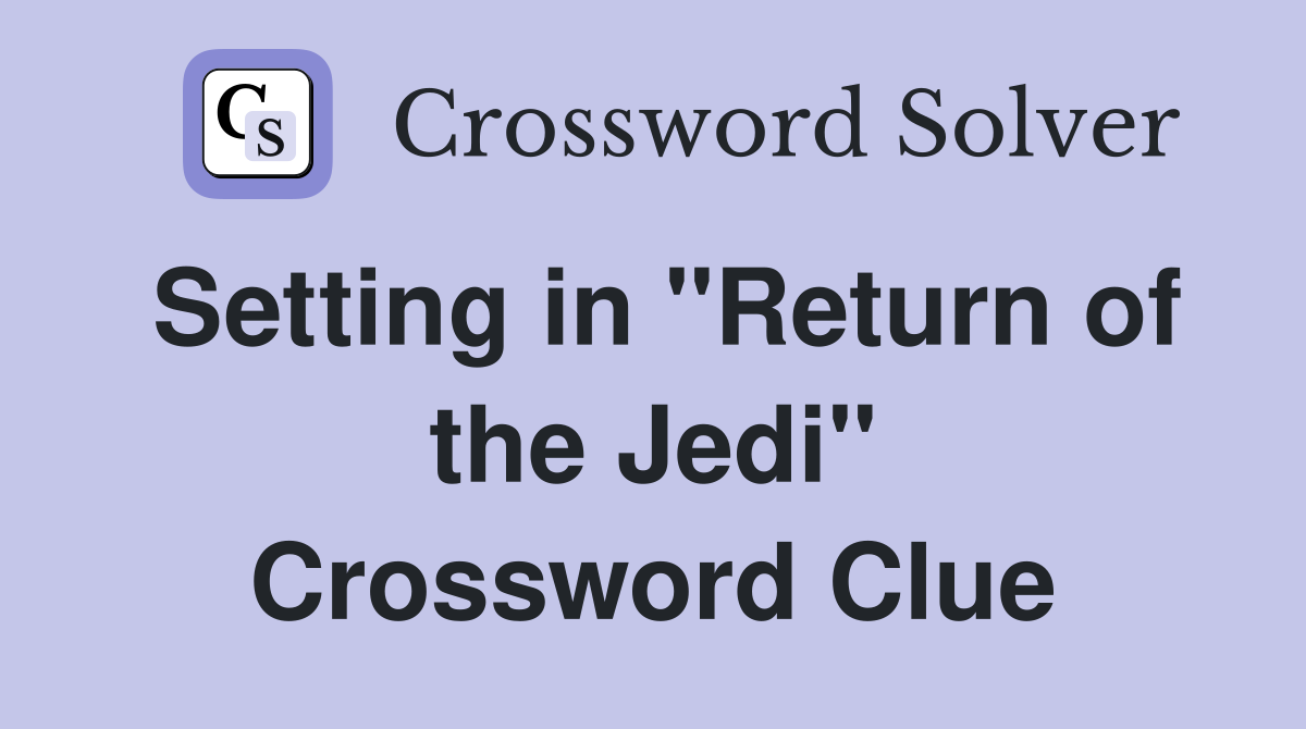 Setting in "Return of the Jedi" Crossword Clue
