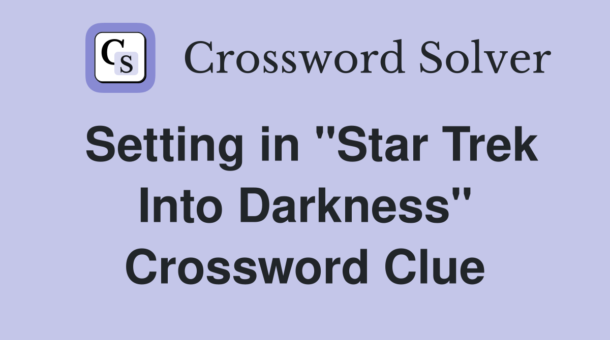 Setting in "Star Trek Into Darkness" Crossword Clue