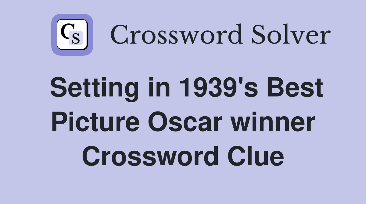 Setting in 1939's Best Picture Oscar winner Crossword Clue