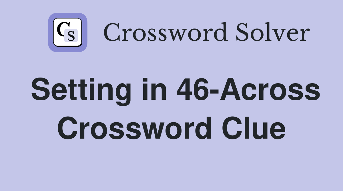 Setting in 46-Across Crossword Clue