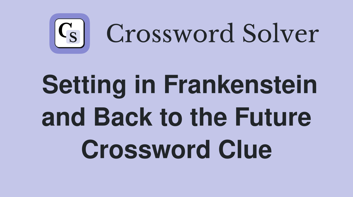 Setting in Frankenstein and Back to the Future Crossword Clue