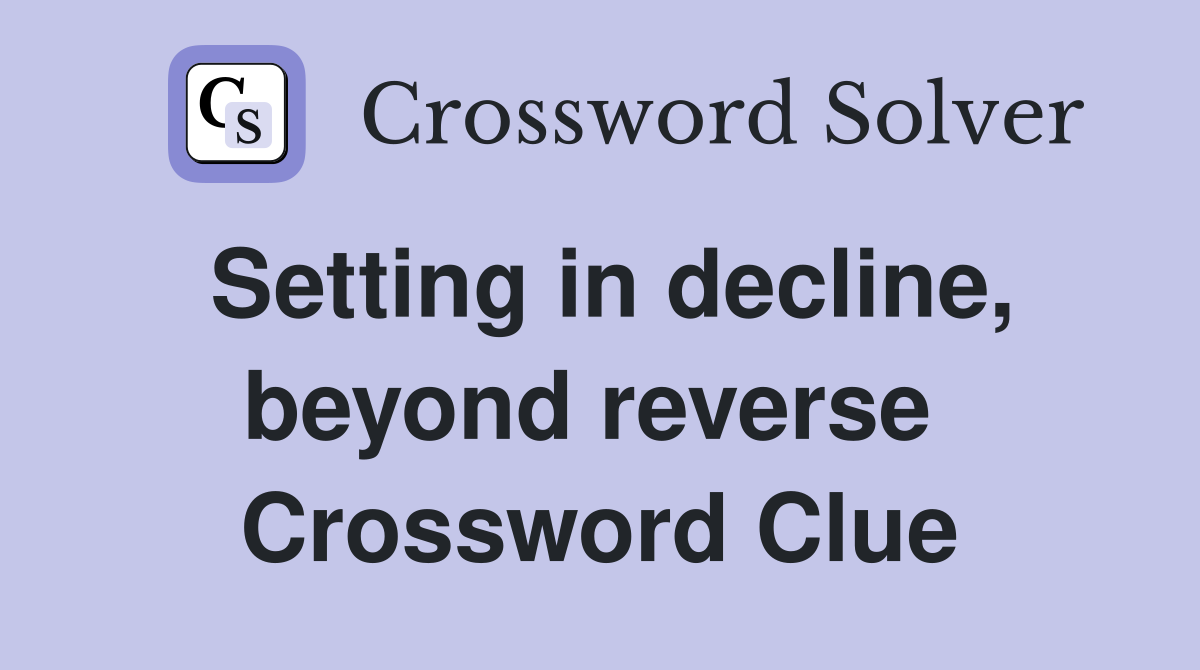 Setting in decline, beyond reverse  Crossword Clue