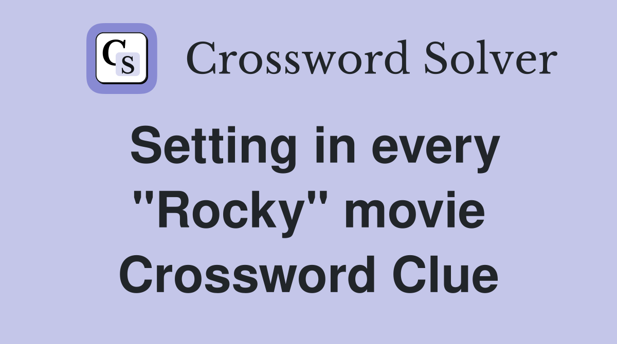 Setting in every "Rocky" movie Crossword Clue