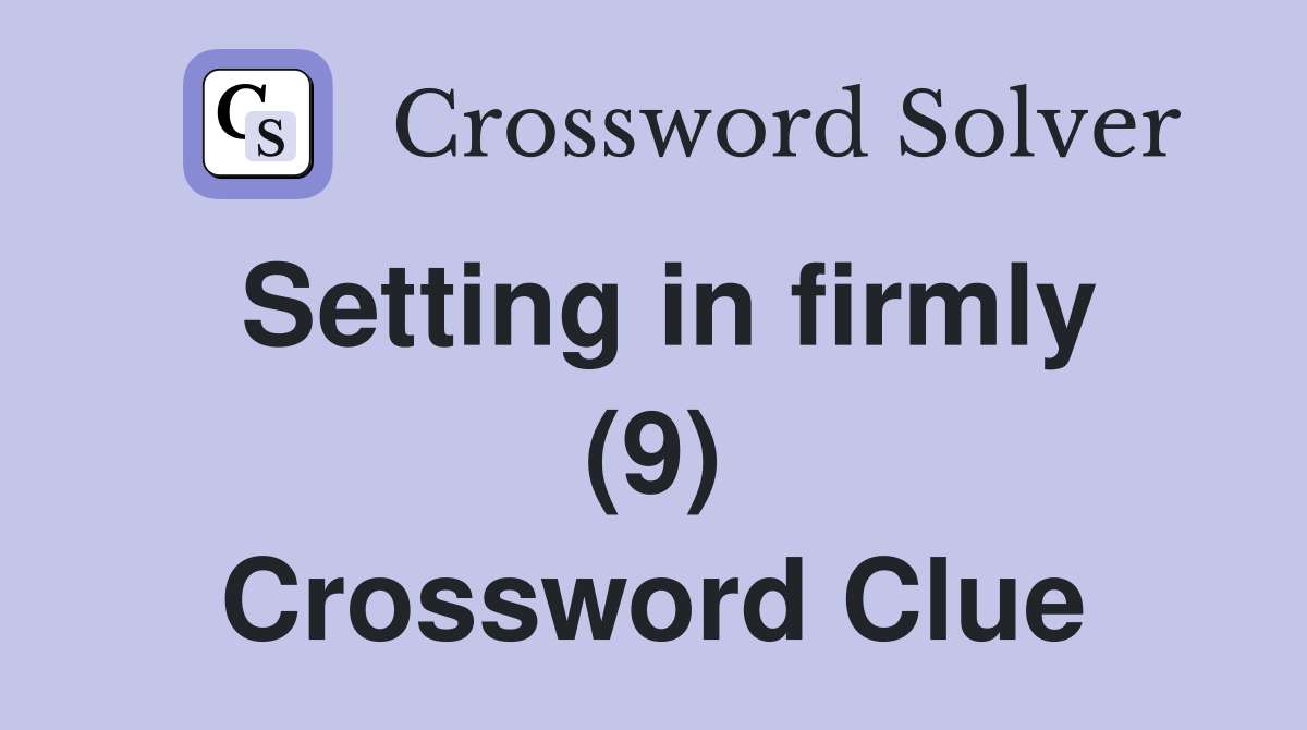 Setting in firmly (9) Crossword Clue