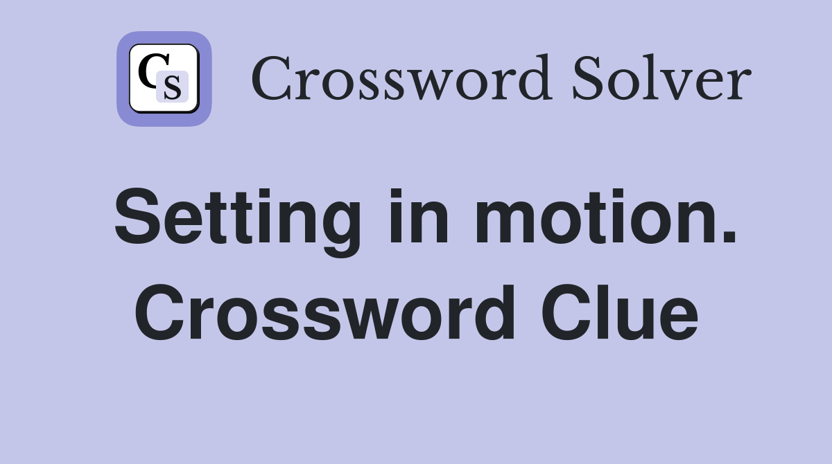 Setting in motion. Crossword Clue