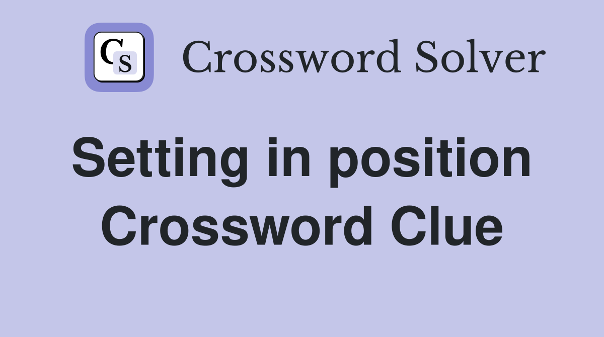 Setting in position  Crossword Clue