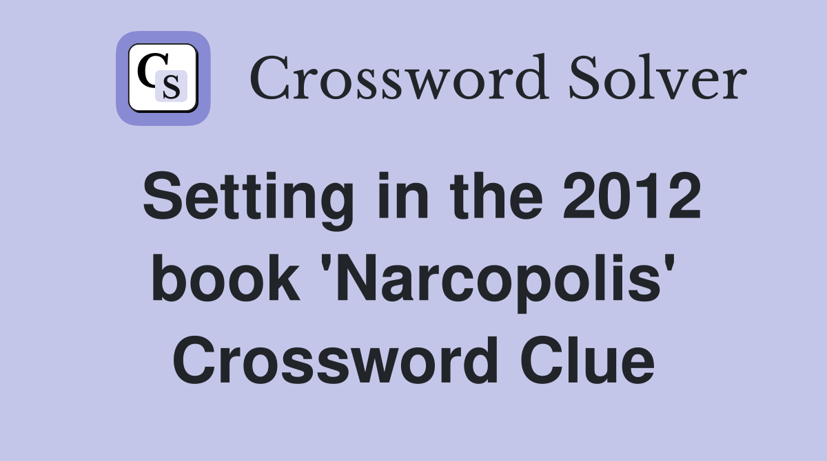 Setting in the 2012 book 'Narcopolis' Crossword Clue
