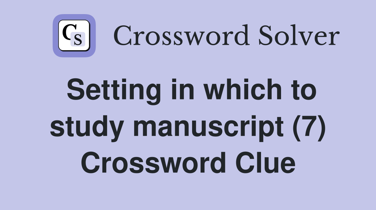 Setting in which to study manuscript (7) Crossword Clue