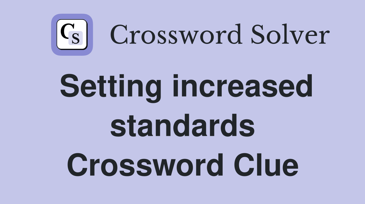 Setting increased standards Crossword Clue