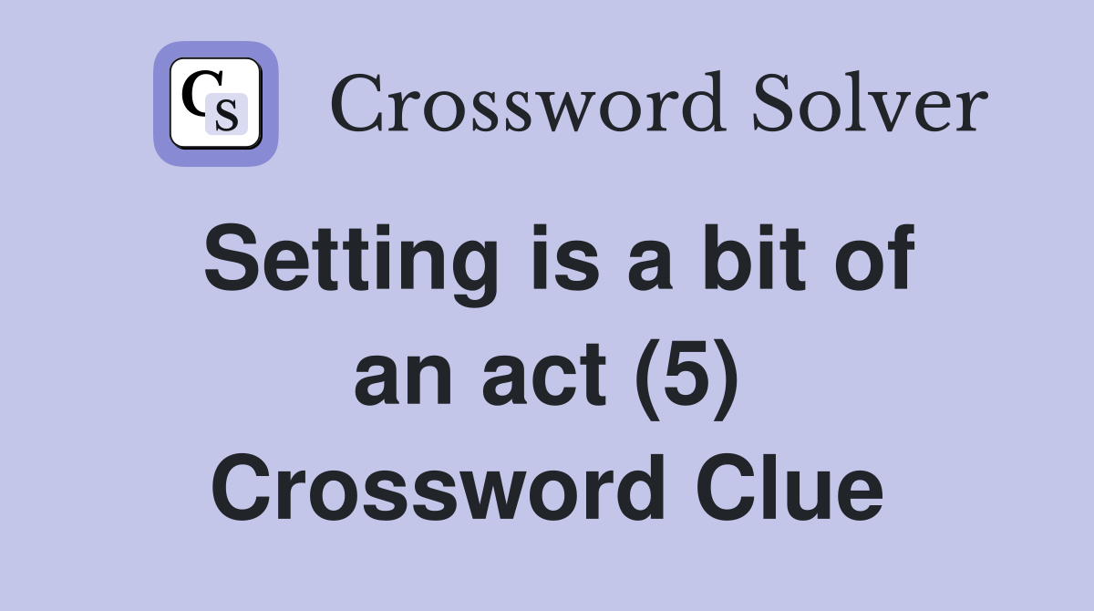 Setting is a bit of an act (5) Crossword Clue