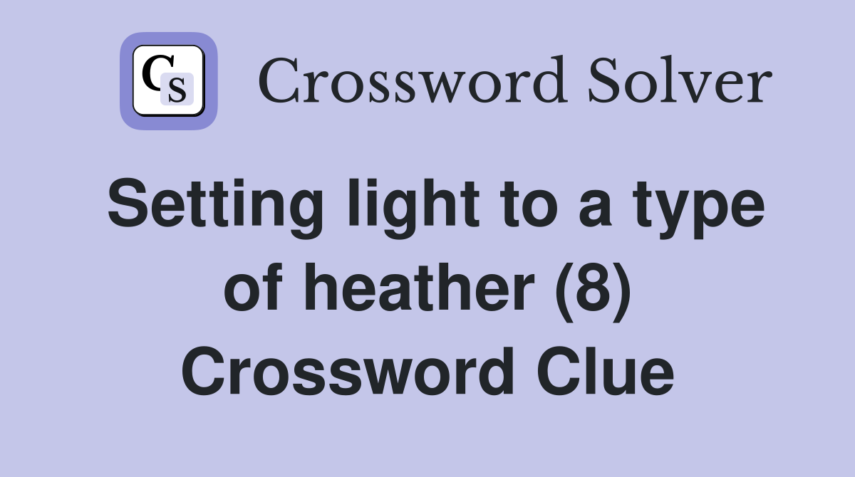 Setting light to a type of heather (8) Crossword Clue