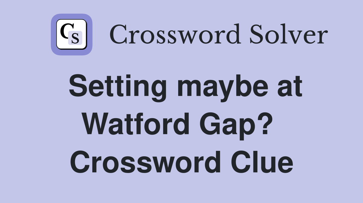 Setting maybe at Watford Gap?  Crossword Clue